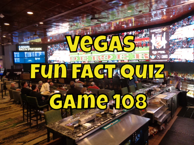 Las Vegas Fun Fact Quiz Game 108 - VegasChanges